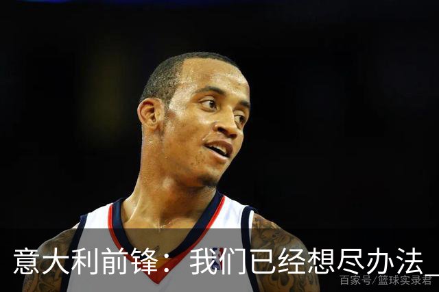 意大利前锋：我们已经想尽办法 但还是不够